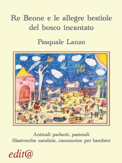 Re Beone e le allegre bestiole del bosco incantato. Animali parlanti, pastorali filastrocche natalizie, canzoncine per bambini - Pasquale Lanzo - copertina