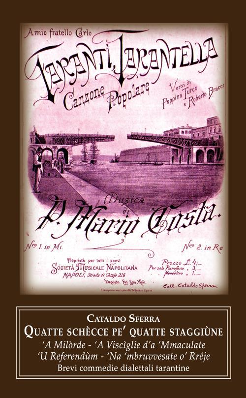 Quatte schècce pe' quatte staggiùne: 'A Milòrde-'A Viscìglie d'a 'Mmaculate-'U Referendùm-'Na 'mbruvvesate o' Rréje. Brevi commedie dialettali tarantine - Cataldo Sferra - copertina