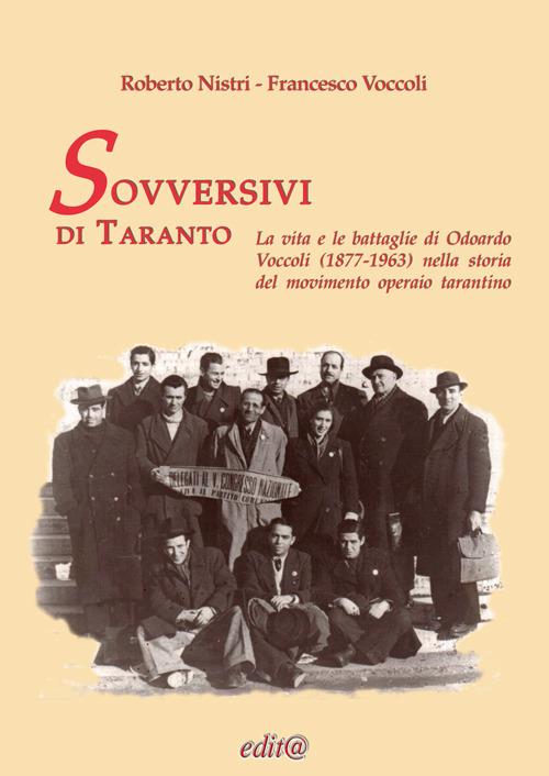 Sovversivi di Taranto. La vita e le battaglie di Odoardo Voccoli (1877-1963) nella storia del movimento operaio tarantino - Roberto Nistri,Francesco Voccoli - copertina