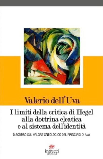 I limiti della critica di Hegel alla dottrina eleatica e al sistema dell'identità. Discorso sul valore ontologico del principio di A=A - Valerio Dell'Uva - copertina