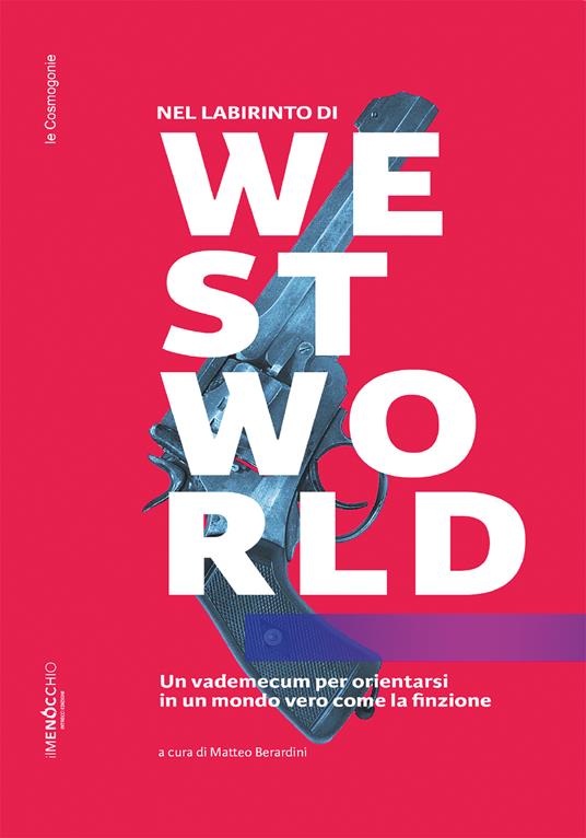 Nel labirinto di Westworld. Un vademecum per orientarsi in un mondo vero come la finzione - Matteo Berardini - ebook