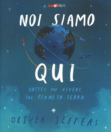 Noi siamo qui. Dritte per vivere sul pianeta Terra. Ediz. a colori - Oliver Jeffers - copertina