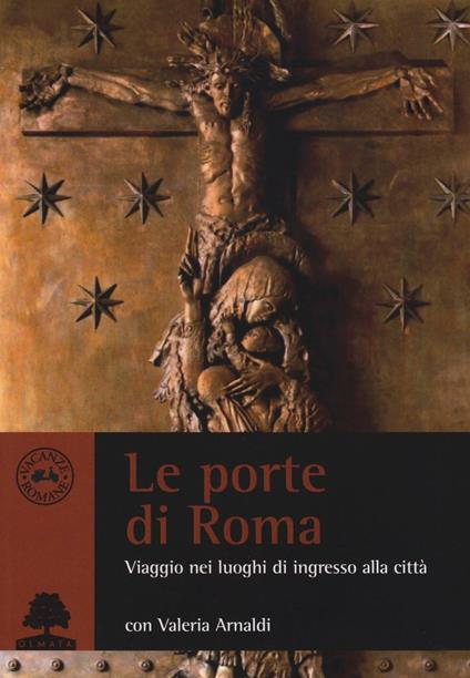 Le porte di Roma. Viaggio nei luoghi di ingresso - Valeria Arnaldi - copertina