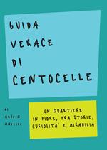 Guida verace di Centocelle. Un quartiere in fiore, fra storie, curiosità e memorabilia