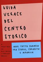 Guida verace del centro storico. Dove tutto cominciò fra storie, curiosità e mirabilia