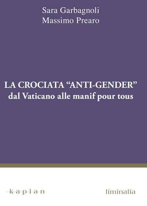 La crociata «anti-gender». Dal Vaticano alle manif pour tous - Sara Garbagnoli,Massimo Prearo - copertina