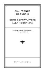 Come sopravvivere alla modernità. Manualetto di autodifesa per il XXI secolo