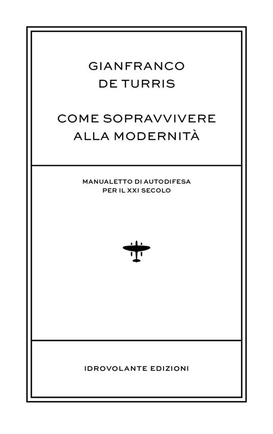 Come sopravvivere alla modernità. Manualetto di autodifesa per il XXI secolo - Gianfranco De Turris - copertina