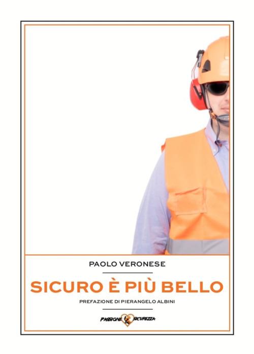 Sicuro è più bello. Usa la sicurezza per migliorare le performance della tua azienda - Paolo Veronese - copertina