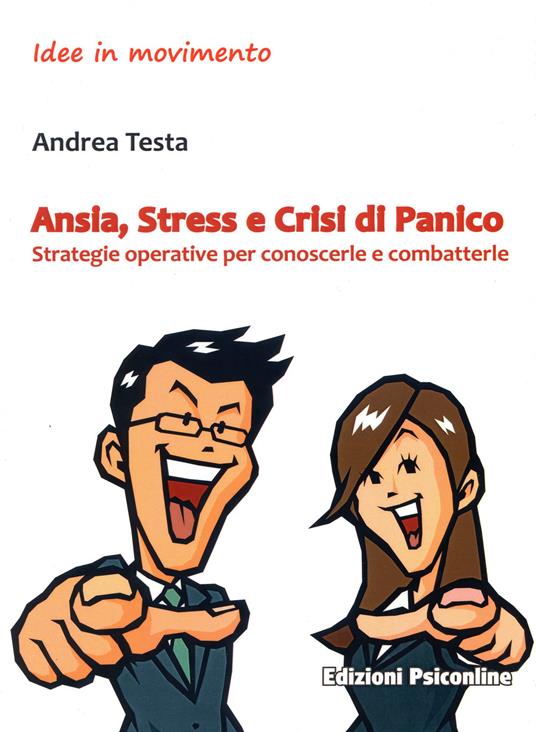 Ansia, stress e crisi di panico. Strategie operative per conoscerle e combatterle - Andrea Testa - copertina