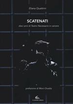 Scatenati. Dieci anni di Teatro Necessario in carcere. Ediz. illustrata