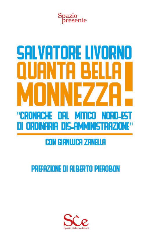 Quanta bella monnezza! «Cronache dal mitico Nord-Est di ordinaria dis-amministrazione» - Salvatore Livorno,Gianluca Zanella - copertina