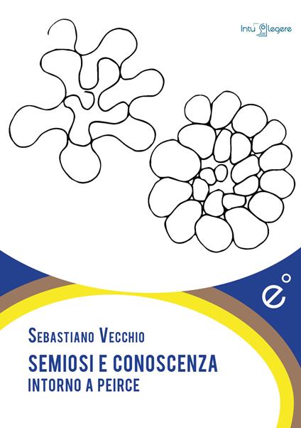 Semiosi e conoscenza. Intorno a Peirce - Sebastiano Vecchio - copertina