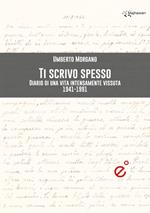 Ti scrivo spesso. Diario di una vita intensamente vissuta 1941-1991