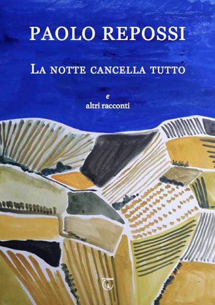 La notte cancella tutto e altri racconti - Paolo Repossi - copertina