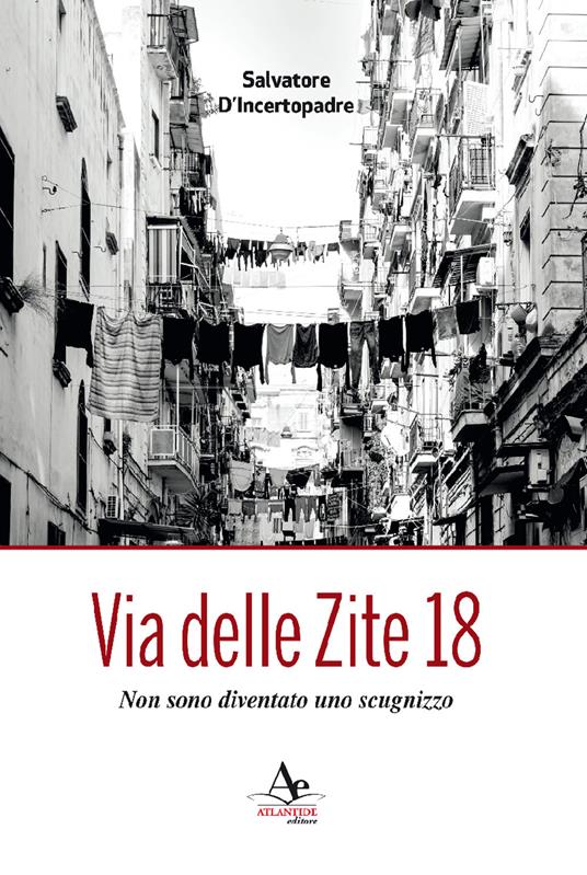 Via delle Zite 18. Non sono diventato uno scugnizzo - Salvatore D'Incertopadre - copertina