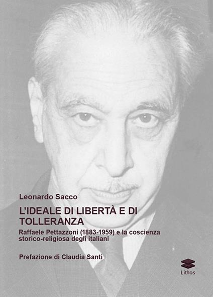 L'ideale di libertà e di tolleranza. Raffaele Pettazzoni (1883-1959) e la coscienza storico-religiosa degli italiani - Leonardo Sacco - copertina