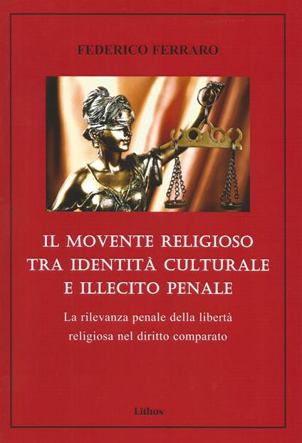 Il movente religioso tra identità culturale e illecito penale. La rilevanza penale della libertà religiosa nel diritto comparato - Federico Ferraro - copertina