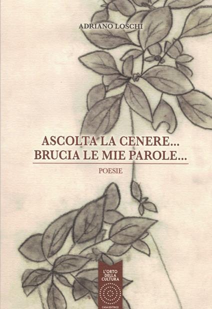 Ascolta la cenere... Brucia le mie parole... - Adriano Loschi - copertina