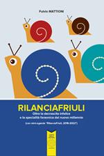 RilanciaFriuli. Oltre la decrescita infelice e la specialità faraonica del nuovo millennio (con mini-agenda «RilanciaFriuli, 2018-2022»)