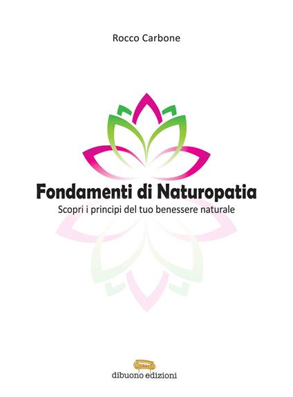 Fondamenti di naturopatia. Scopri i principi del tuo benessere naturale - Rocco Carbone - copertina