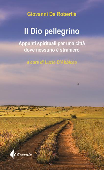 Il Dio pellegrino. Appunti spirituali per una città dove nessuno è straniero - Giovanni De Robertis - copertina