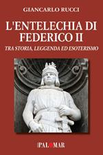 L' entelechia di Federico II. Tra storia leggenda ed esoterismo