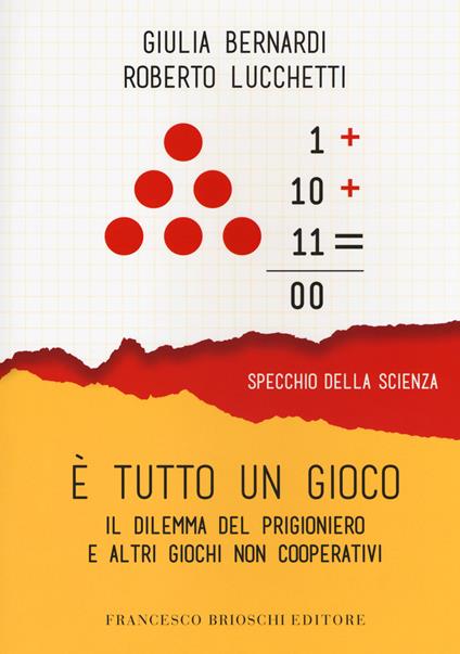 È tutto un gioco. Il dilemma del prigioniero e altri giochi non cooperativi - Lucchetti,Bernardi - copertina