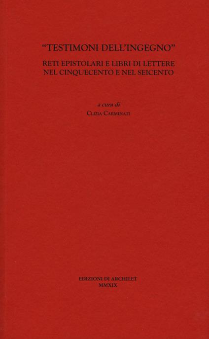 «Testimoni dell'ingegno». Reti epistolari e libri di lettere nel Cinquecento e nel Seicento - copertina