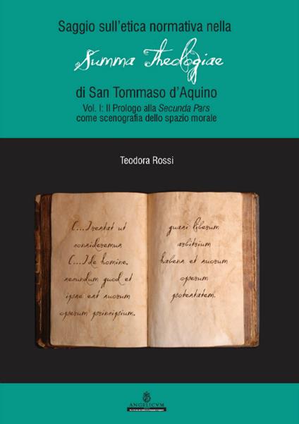 Saggio sull'etica normativa nella «Summa Theologiae» di San Tommaso d'Aquino. Ediz. integrale. Vol. 1: Prologo alla «Secunda Pars» come scenografia dello spazio morale. - Teodora Rossi - copertina