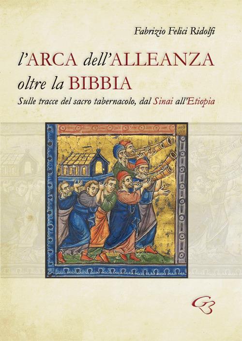 L' Arca dell'Alleanza oltre la Bibbia. Sulle tracce del sacro tabernacolo, dal Sinai all'Etiopia - Fabrizio Felici Ridolfi - copertina