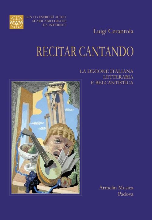 Recitar cantando. La dizione italiana letteraria e belcantistica. Con 113 esercizi audio scaricabili online - Luigi Cerantola - copertina