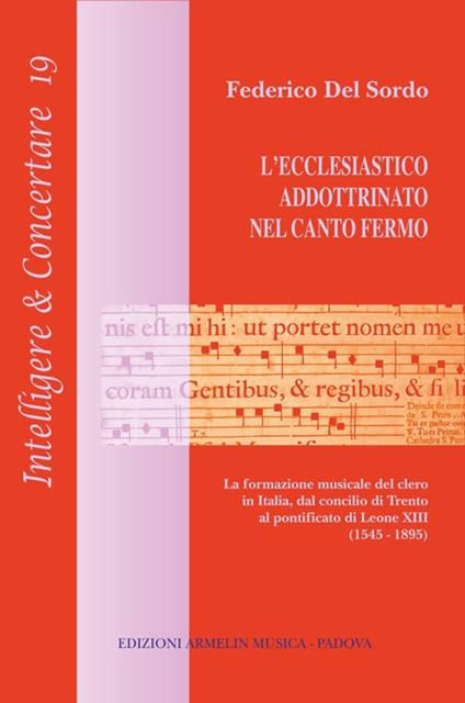 L'ecclesiastico addottrinato nel canto fermo. La formazione del clero in Italia, dal concilio di Trento al pontificato di Leone XIII (1545-1895) - Federico Del Sordo - copertina