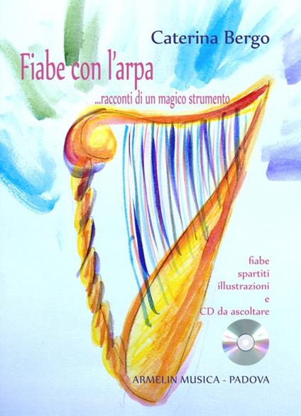 Fiabe con l'arpa... Racconti di un magico strumento. Fiabe, spartiti, illustrazioni a colori. Con CD Audio - Caterina Bergo - copertina