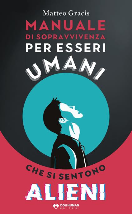 Manuale di sopravvivenza per esseri umani che si sentono alieni - Matteo Gracis - copertina