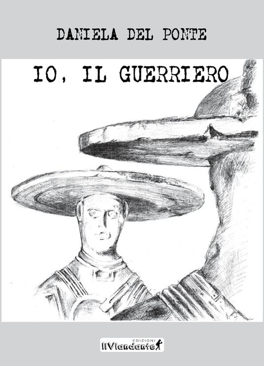 Io, il guerriero - Daniela Del Ponte - copertina