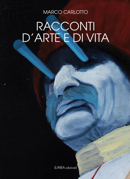 Racconti d'arte e di vita. Ediz. illustrata - Marco Carlotto - copertina