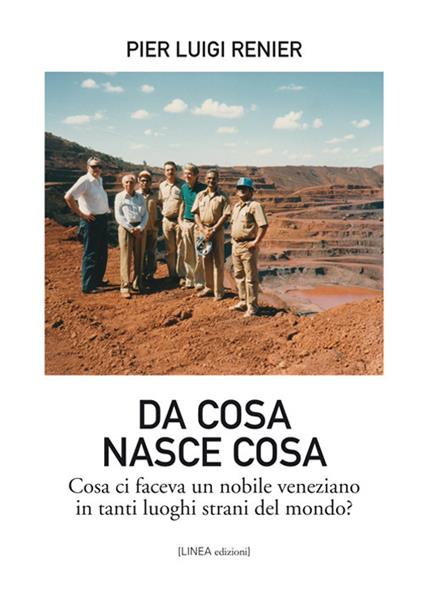 Da cosa nasce cosa. Cosa ci faceva un nobile veneziano in tanti luoghi strani del mondo? Ediz. illustrata - Pier Luigi Renier - copertina