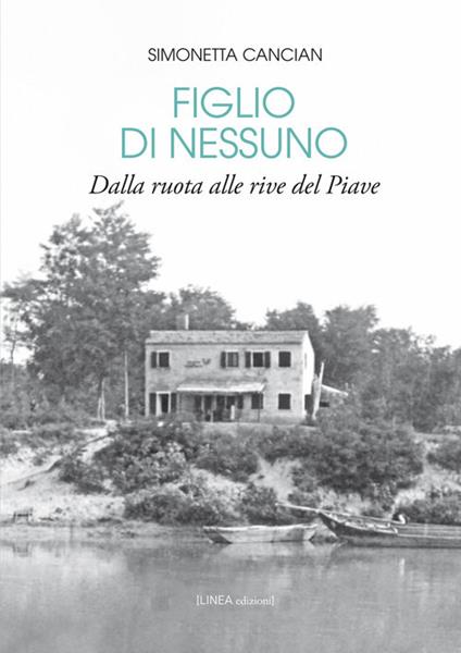 Figlio di nessuno. Dalla ruota alle rive del Piave - Simonetta Cancian - copertina