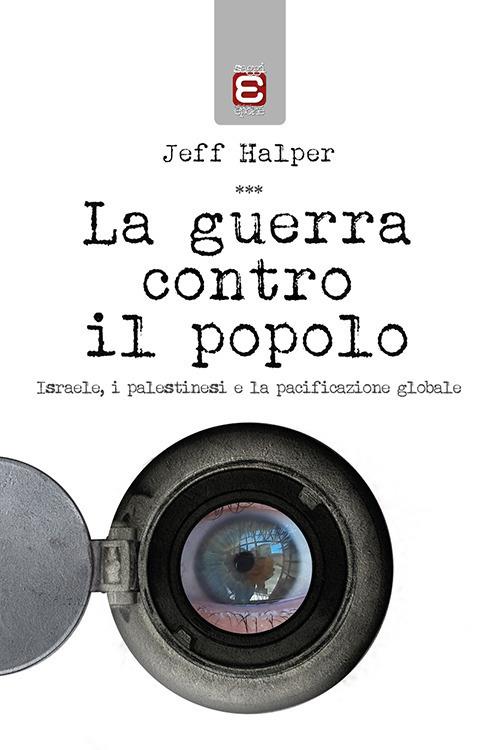 La guerra contro il popolo. Isreale, i palestinesi e la pacificazione globale - Jeff Halper - copertina