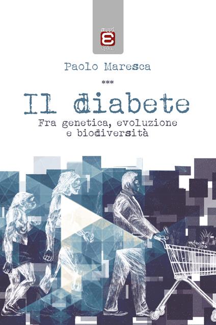 Il diabete. Fra genetica, evoluzione e biodiversità - Paolo Maresca - copertina