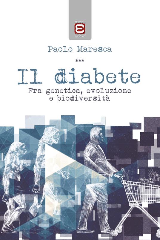 Il diabete. Fra genetica, evoluzione e biodiversità - Paolo Maresca - copertina