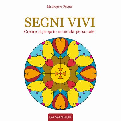 Segni vivi. Creare il proprio mandala personale. Ediz. italiana e inglese - Madrepora Peyote - copertina