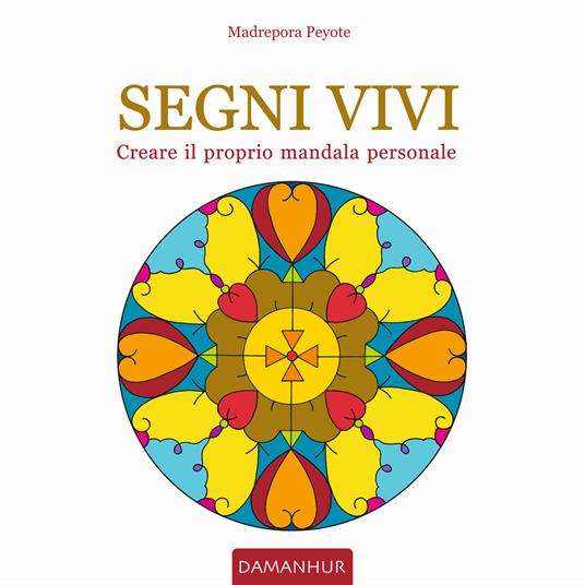 Segni vivi. Creare il proprio mandala personale. Ediz. italiana e inglese - Madrepora Peyote - copertina