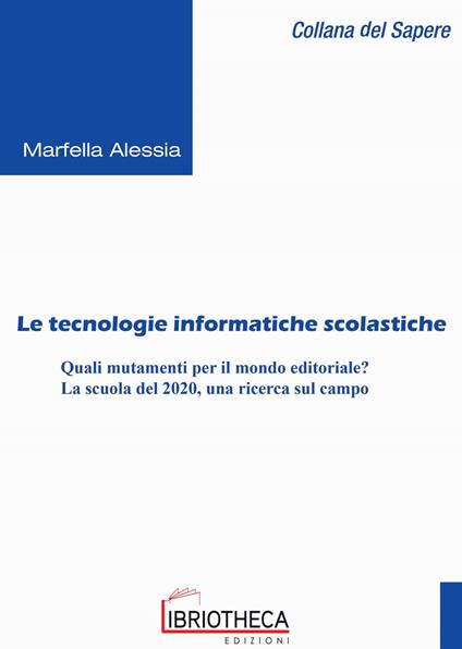 Le tecnologie informatiche scolastiche. Quali mutamenti per il mondo editoriale? La scuola del 2020, una ricerca sul campo - Alessia Marfella - copertina