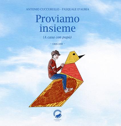 Proviamo insieme. (A casa con papà). Origami - Pasquale D'Auria,Antonio Cuccurullo - copertina