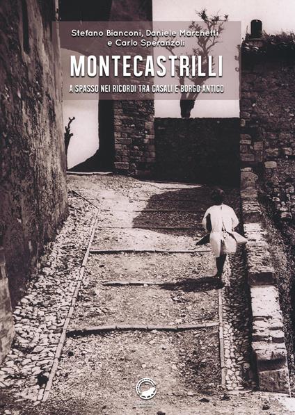 Montecastrilli. A spasso nei ricordi tra casali e borgo antico - Stefano Bianconi,Daniele Marchetti,Carlo Speranzoli - copertina