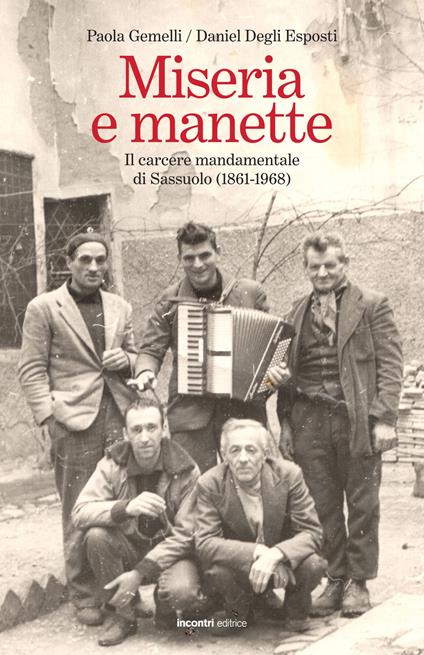 Miseria e manette. Il carcere mandamentale di Sassuolo (1861-1968) - Daniel Degli Esposti,Paola Gemelli - copertina