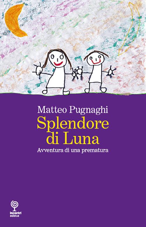 Splendore di Luna. Avventura di una prematura - Matteo Pugnaghi - copertina