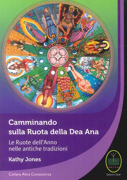 Camminando sulla Ruota della Dea Ana. Le Ruote dell'Anno nelle antiche tradizioni - Kathy Jones - copertina